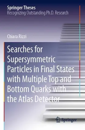 Rizzi |  Searches for Supersymmetric Particles in Final States with Multiple Top and Bottom Quarks with the Atlas Detector | Buch |  Sack Fachmedien