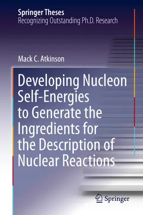Atkinson | Developing Nucleon Self-Energies to Generate the Ingredients for the Description of Nuclear Reactions | E-Book | sack.de