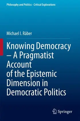 Räber |  Knowing Democracy - A Pragmatist Account of the Epistemic Dimension in Democratic Politics | Buch |  Sack Fachmedien