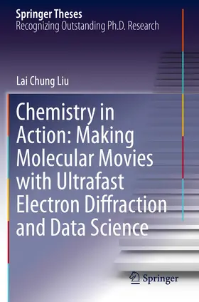 Liu |  Chemistry in Action: Making Molecular Movies with Ultrafast Electron Diffraction and Data Science | Buch |  Sack Fachmedien