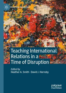 Smith / Hornsby |  Teaching International Relations in a Time of Disruption | Buch |  Sack Fachmedien