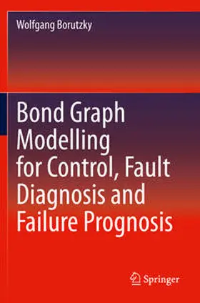 Borutzky |  Bond Graph Modelling for Control, Fault Diagnosis and Failure Prognosis | Buch |  Sack Fachmedien