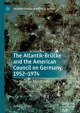 Zetsche |  The Atlantik-Brücke and the American Council on Germany, 1952-1974 | Buch |  Sack Fachmedien