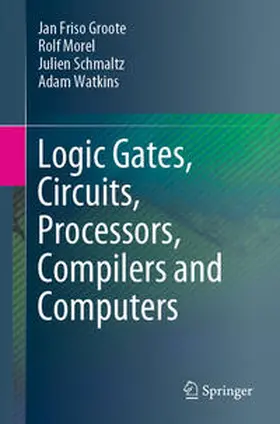 Groote / Morel / Schmaltz |  Logic Gates, Circuits, Processors, Compilers and Computers | eBook | Sack Fachmedien