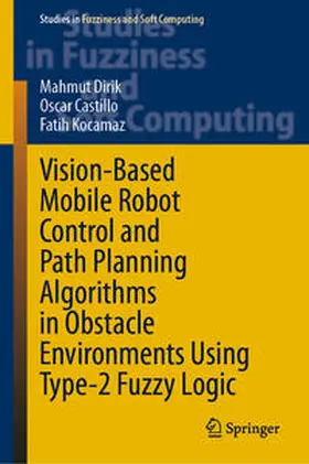 Dirik / Castillo / Kocamaz |  Vision-Based Mobile Robot Control and Path Planning Algorithms in Obstacle Environments Using Type-2 Fuzzy Logic | eBook | Sack Fachmedien