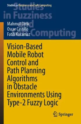 Dirik / Kocamaz / Castillo |  Vision-Based Mobile Robot Control and Path Planning Algorithms in Obstacle Environments Using Type-2 Fuzzy Logic | Buch |  Sack Fachmedien