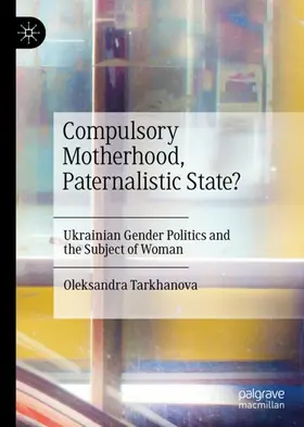 Tarkhanova |  Compulsory Motherhood, Paternalistic State? | Buch |  Sack Fachmedien