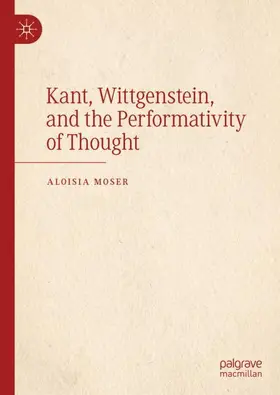 Moser |  Kant, Wittgenstein, and the Performativity of Thought | Buch |  Sack Fachmedien