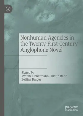 Liebermann / Burger / Rahn |  Nonhuman Agencies in the Twenty-First-Century Anglophone Novel | Buch |  Sack Fachmedien