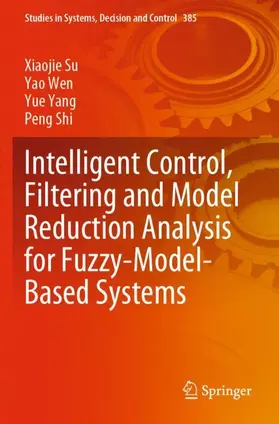 Su / Shi / Wen |  Intelligent Control, Filtering and Model Reduction Analysis for Fuzzy-Model-Based Systems | Buch |  Sack Fachmedien