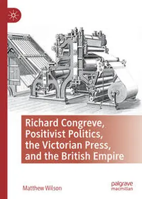Wilson |  Richard Congreve, Positivist Politics, the Victorian Press, and the British Empire | eBook | Sack Fachmedien