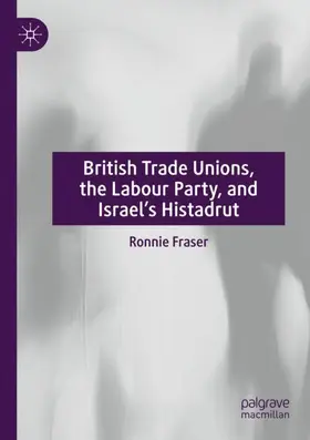 Fraser |  British Trade Unions, the Labour Party, and Israel's Histadrut | Buch |  Sack Fachmedien