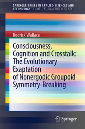 Wallace | Consciousness, Cognition and Crosstalk: The Evolutionary Exaptation of Nonergodic Groupoid Symmetry-Breaking | E-Book | sack.de