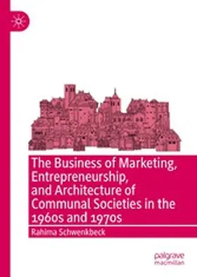 Schwenkbeck |  The Business of Marketing, Entrepreneurship, and Architecture of Communal Societies in the 1960s and 1970s | eBook | Sack Fachmedien
