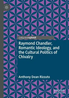 Rizzuto |  Raymond Chandler, Romantic Ideology, and the Cultural Politics of Chivalry | Buch |  Sack Fachmedien