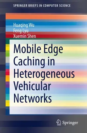 Wu / Shen / Lyu |  Mobile Edge Caching in Heterogeneous Vehicular Networks | Buch |  Sack Fachmedien