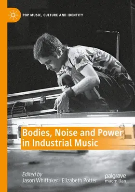 Potter / Whittaker |  Bodies, Noise and Power in Industrial Music | Buch |  Sack Fachmedien