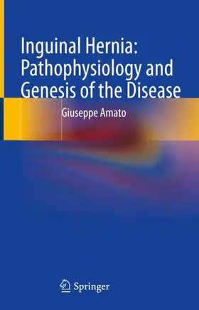 Amato |  Inguinal Hernia: Pathophysiology and Genesis of the Disease | Buch |  Sack Fachmedien