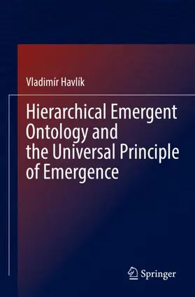 Havlík |  Hierarchical Emergent Ontology and the Universal Principle of Emergence | Buch |  Sack Fachmedien