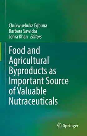 Egbuna / Sawicka / Khan |  Food and Agricultural Byproducts as Important Source of Valuable Nutraceuticals | eBook | Sack Fachmedien