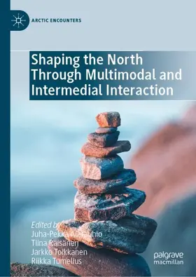 Alarauhio / Räisänen / Toikkanen |  Shaping the North Through Multimodal and Intermedial Interaction | Buch |  Sack Fachmedien