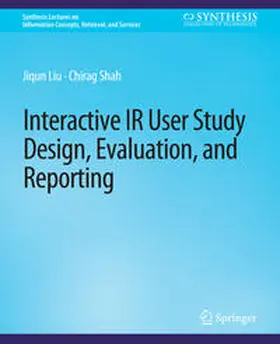 Liu / Shah |  Interactive IR User Study Design, Evaluation, and Reporting | eBook | Sack Fachmedien