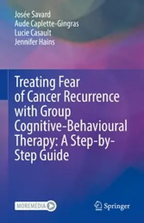 Savard / Caplette-Gingras / Casault |  Treating Fear of Cancer Recurrence with Group Cognitive-Behavioural Therapy: A Step-by-Step Guide | eBook | Sack Fachmedien