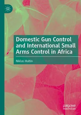 Hultin |  Domestic Gun Control and International Small Arms Control in Africa | Buch |  Sack Fachmedien