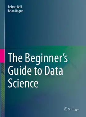 Ball / Rague |  The Beginner's Guide to Data Science | Buch |  Sack Fachmedien