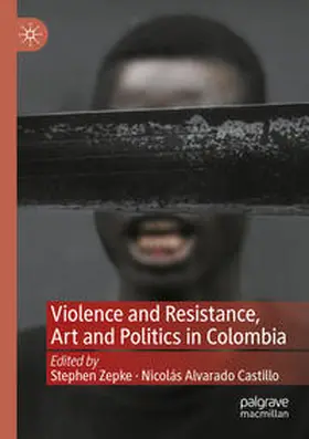 Alvarado Castillo / Zepke |  Violence and Resistance, Art and Politics in Colombia | Buch |  Sack Fachmedien