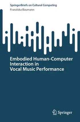 Baumann |  Embodied Human-Computer Interaction in Vocal Music Performance | Buch |  Sack Fachmedien