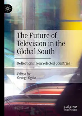 Ogola |  The Future of Television in the Global South | eBook | Sack Fachmedien