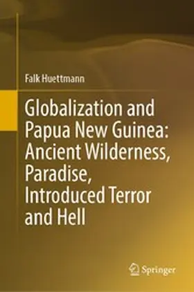 Huettmann |  Globalization and Papua New Guinea: Ancient Wilderness, Paradise, Introduced Terror and Hell | eBook | Sack Fachmedien