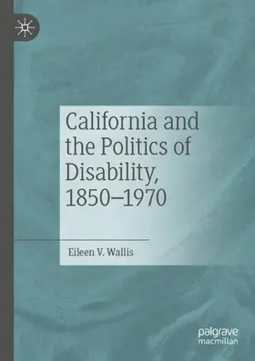 Wallis |  California and the Politics of Disability, 1850-1970 | Buch |  Sack Fachmedien