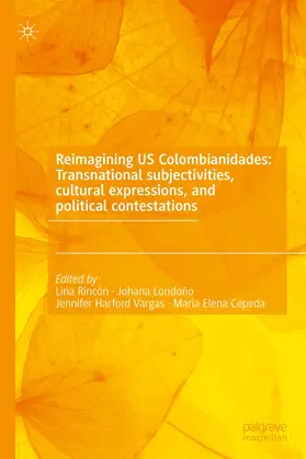 Rincón / Cepeda / Londoño |  Reimagining US Colombianidades: Transnational subjectivities, cultural expressions, and political contestations | Buch |  Sack Fachmedien