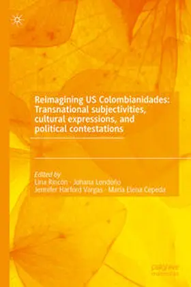 Rincón / Londoño / Harford Vargas |  Reimagining US Colombianidades: Transnational subjectivities, cultural expressions, and political contestations | eBook | Sack Fachmedien