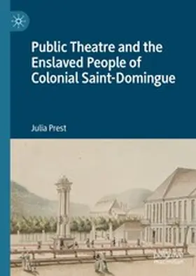 Prest |  Public Theatre and the Enslaved People of Colonial Saint-Domingue | eBook | Sack Fachmedien