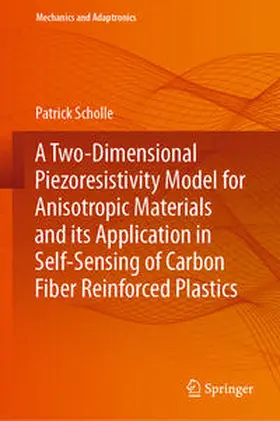 Scholle |  A Two-Dimensional Piezoresistivity Model for Anisotropic Materials and its Application in Self-Sensing of Carbon Fiber Reinforced Plastics | eBook | Sack Fachmedien