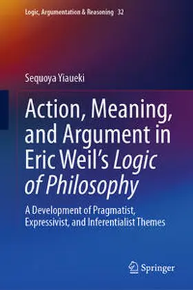 Yiaueki |  Action, Meaning, and Argument in Eric Weil's Logic of Philosophy | eBook | Sack Fachmedien