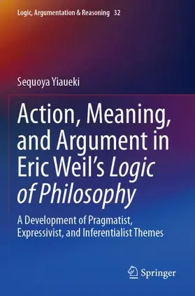 Yiaueki |  Action, Meaning, and Argument in Eric Weil's Logic of Philosophy | Buch |  Sack Fachmedien