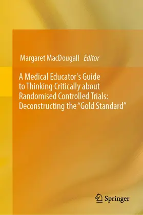 MacDougall |  A Medical Educator's Guide to Thinking Critically about Randomised Controlled Trials: Deconstructing the "Gold Standard" | Buch |  Sack Fachmedien
