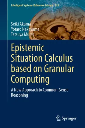 Akama / Murai / Nakayama |  Epistemic Situation Calculus Based on Granular Computing | Buch |  Sack Fachmedien
