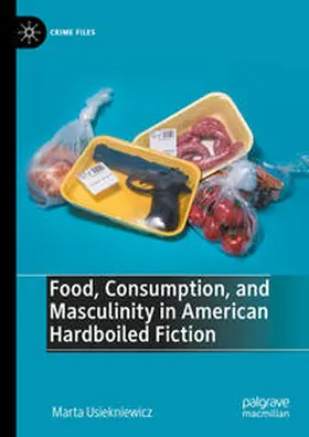 Usiekniewicz |  Food, Consumption, and Masculinity in American Hardboiled Fiction | eBook | Sack Fachmedien