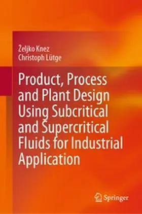 Knez / Lütge |  Product, Process and Plant Design Using Subcritical and Supercritical Fluids for Industrial Application | eBook | Sack Fachmedien