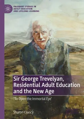 Clancy |  Sir George Trevelyan, Residential Adult Education and the New Age | Buch |  Sack Fachmedien