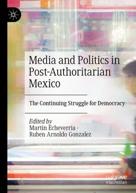 Gonzalez / Echeverria |  Media and Politics in Post-Authoritarian Mexico | Buch |  Sack Fachmedien