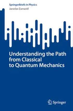 Zamastil | Understanding the Path from Classical to Quantum Mechanics | E-Book | sack.de