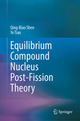 Shen / Tian |  Equilibrium Compound Nucleus Post-Fission Theory | Buch |  Sack Fachmedien
