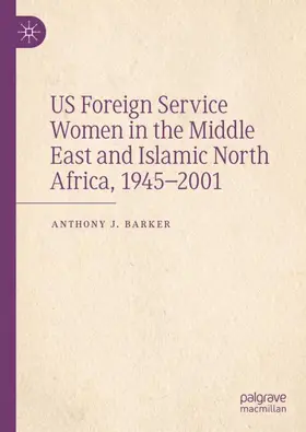 Barker |  US Foreign Service Women in the Middle East and Islamic North Africa, 1945-2001 | Buch |  Sack Fachmedien