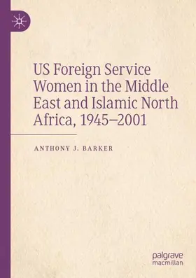 Barker |  US Foreign Service Women in the Middle East and Islamic North Africa, 1945-2001 | Buch |  Sack Fachmedien